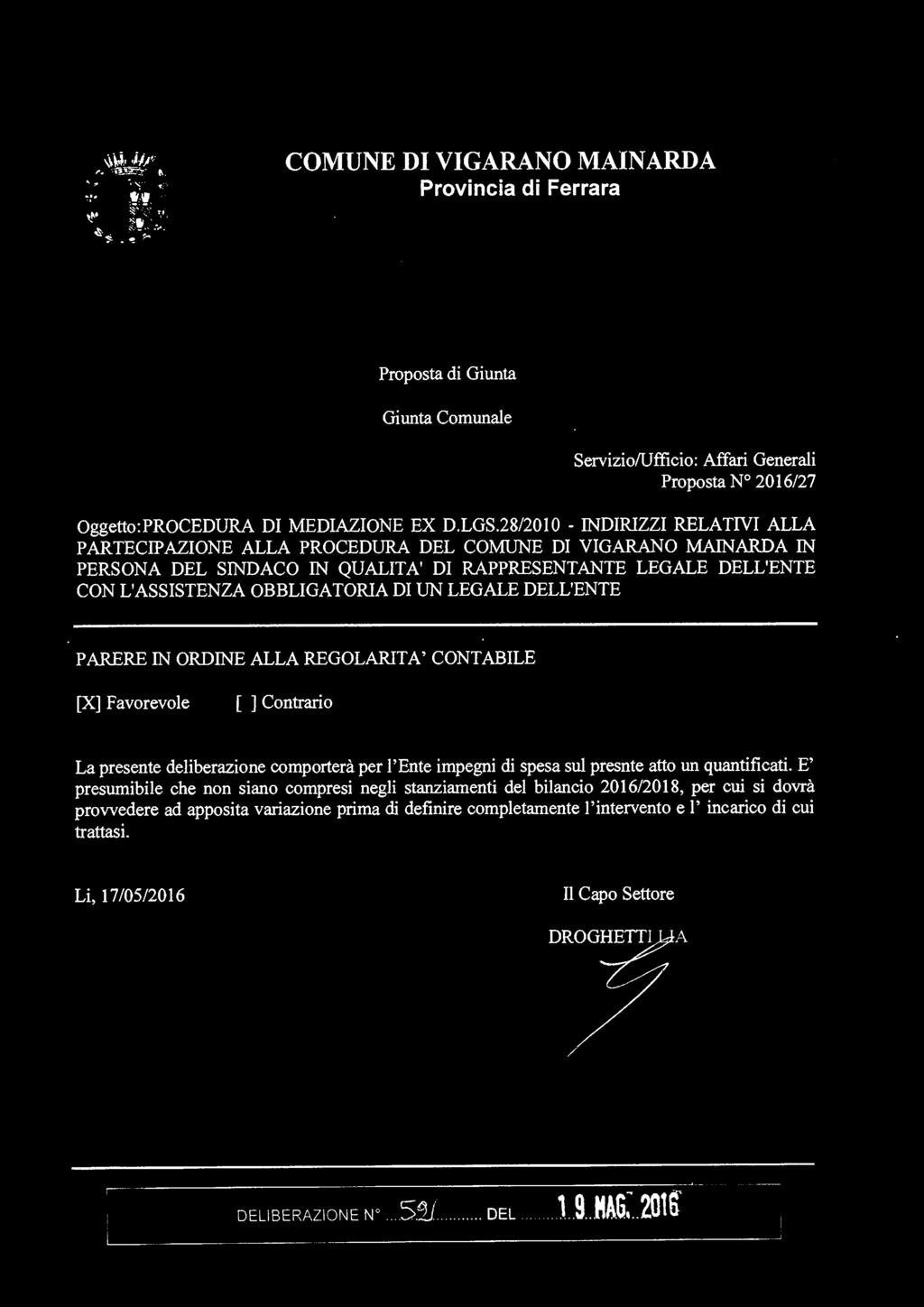 COMUNE DI VIGARANO MAINARDA Provincia di Ferrara Proposta di Giunta Giunta Comunale Servizio/Ufficio: Affari Generali Proposta N 2016/27 Oggetto:PROCEDURA DI MEDIAZIONE EX D.LGS.