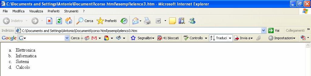 Per usare le lettere minuscole basterà porre <OL TYPE= a > <LI>Elettronica <LI>Informatica <LI>Sistemi <LI>Calcolo </OL> http://www.teresaventrone.it/didattica/corsohtml/esempi/elenco3.