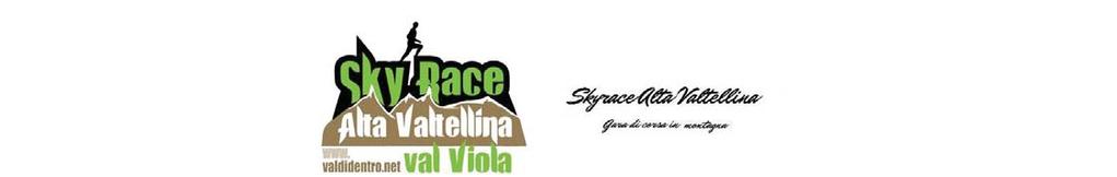 SOC.ORG. TIPO di GARA DISLIVELLO LUNGHEZZA 5^ SKYRACE ALTA VALTELLINA - VAL VIOLA DOM. 25 GIUGNO 2017 Atletica Alta Valtellina Corsa in Montagna 850 mt. 20,8 Km.