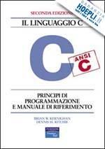 Bibliografia e approfondimenti Il linguaggio C, B. Kernighan, D. Ritchie, 2 a ed., 2004, Pearson/Prentice-Hall C - Corso completo di programmazione, H. Deitel, P.