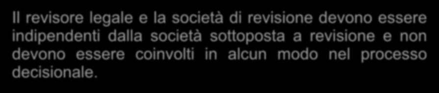 Indipendenza e obiettività In generale Il revisore legale e la società di revisione devono essere indipendenti dalla società sottoposta a revisione e non devono essere