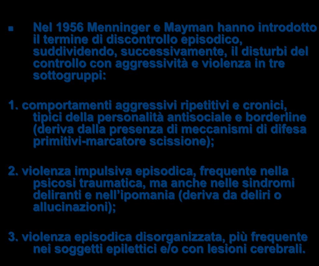 Nel 1956 Menninger e Mayman hanno introdotto il termine di discontrollo episodico, suddividendo, successivamente, il disturbi del controllo con aggressività