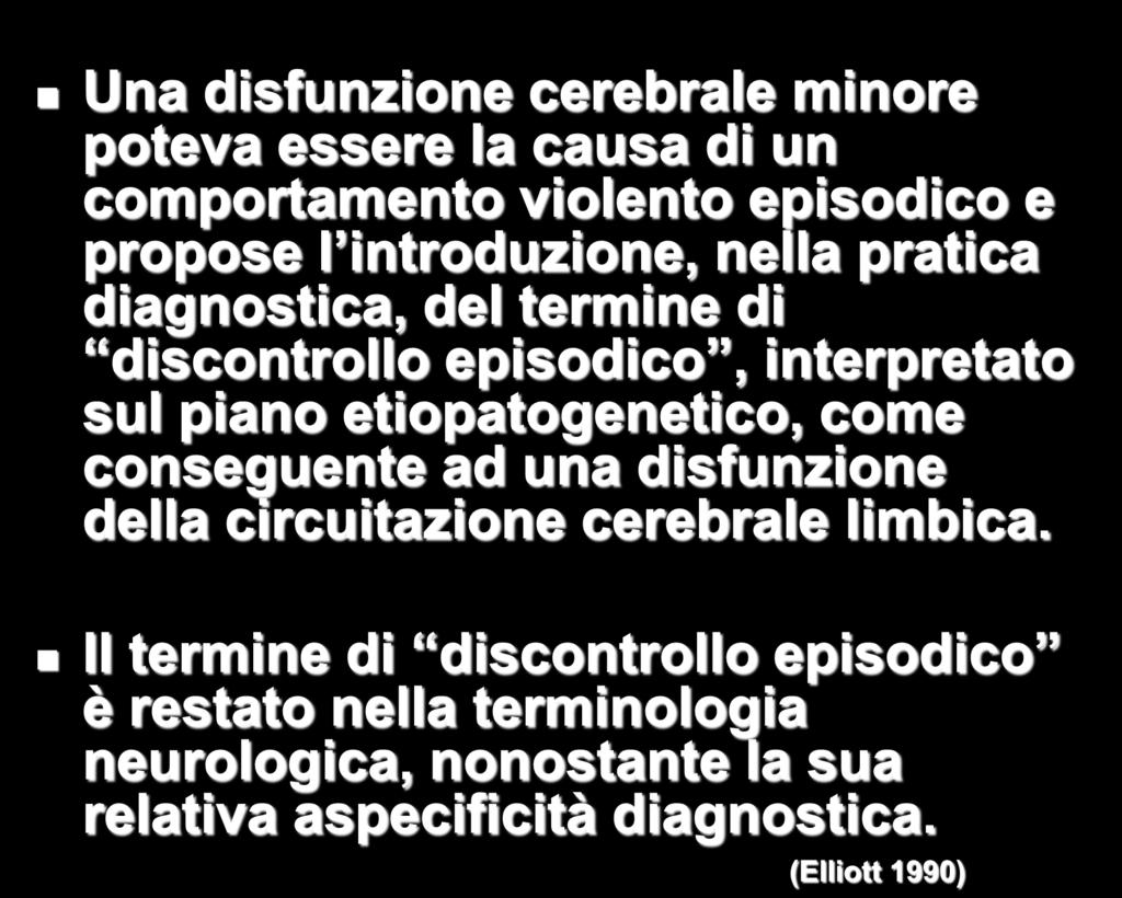 Una disfunzione cerebrale minore poteva essere la causa di un comportamento violento episodico e propose l introduzione, nella pratica diagnostica, del termine di discontrollo episodico, interpretato