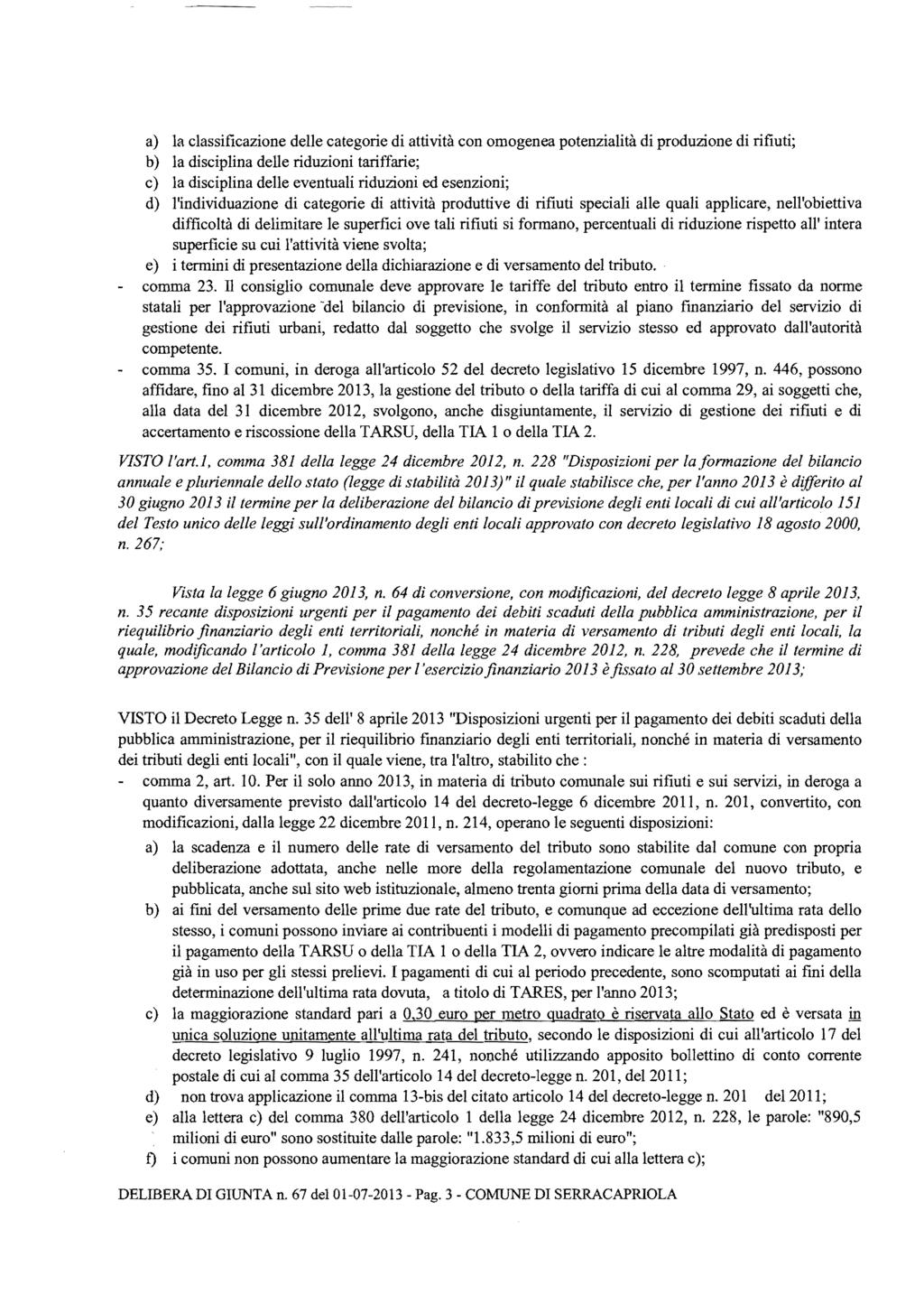 a) la classificazione delle categorie di attività con omogenea potenzialità di produzione di rifiuti; b) la disciplina delle riduzioni tariffarie; c) la disciplina delle eventuali riduzioni ed