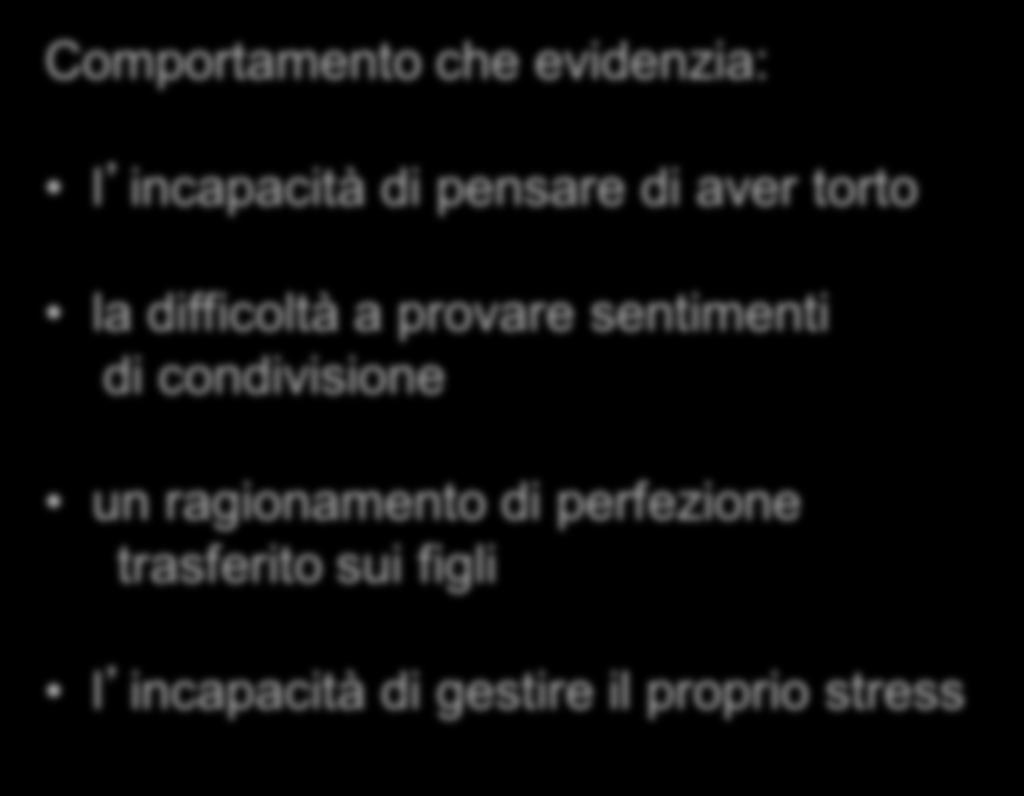 Atteggiamenti genitoriali Eccessiva durezza, aggressività Comportamento che evidenzia: l incapacità di pensare di aver torto la