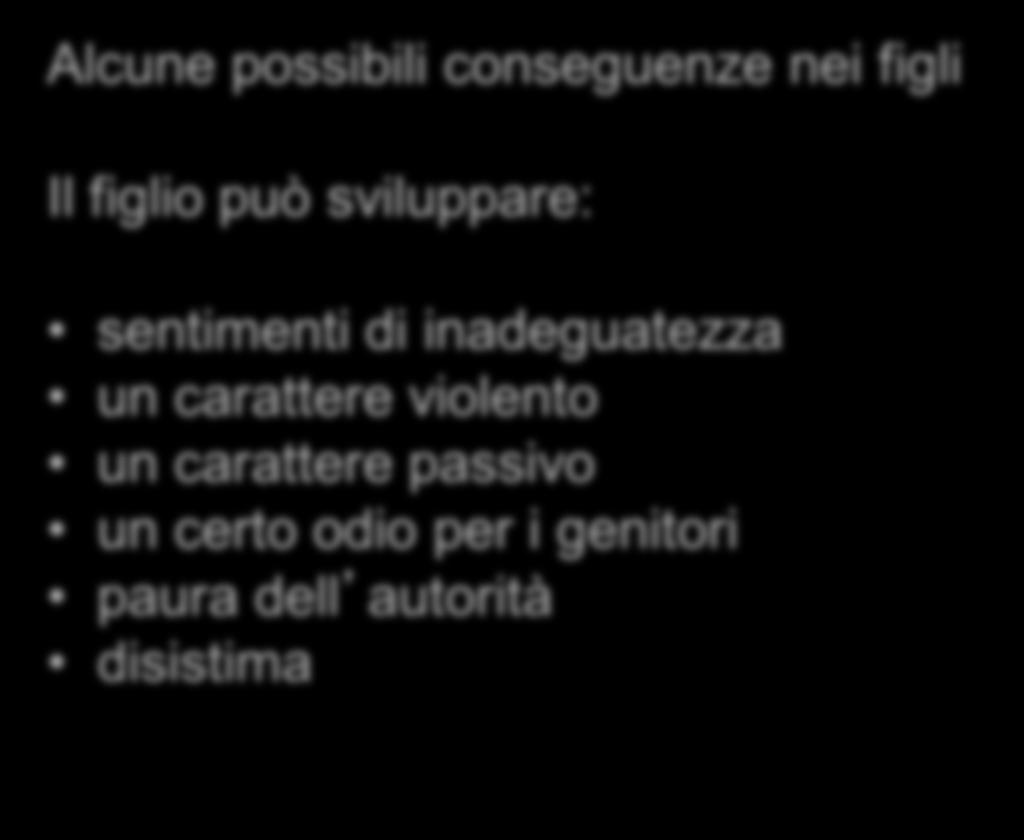 Atteggiamenti genitoriali Eccessiva durezza, aggressività Alcune possibili conseguenze nei figli Il figlio può sviluppare: