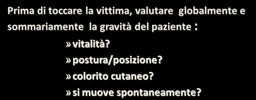 Valutazione primaria COLPO D OCCHIO (non fa parte della sequenza ABCDE) Prima di toccare la vittima, valutare