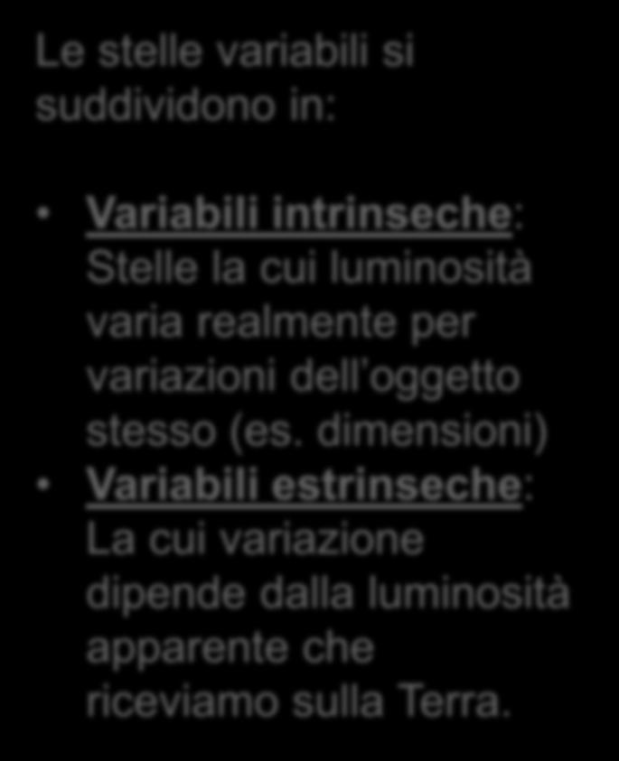 LE STELLE VARIABILI Le stelle variabili si suddividono in: Variabili intrinseche: Stelle la cui luminosità varia realmente per variazioni