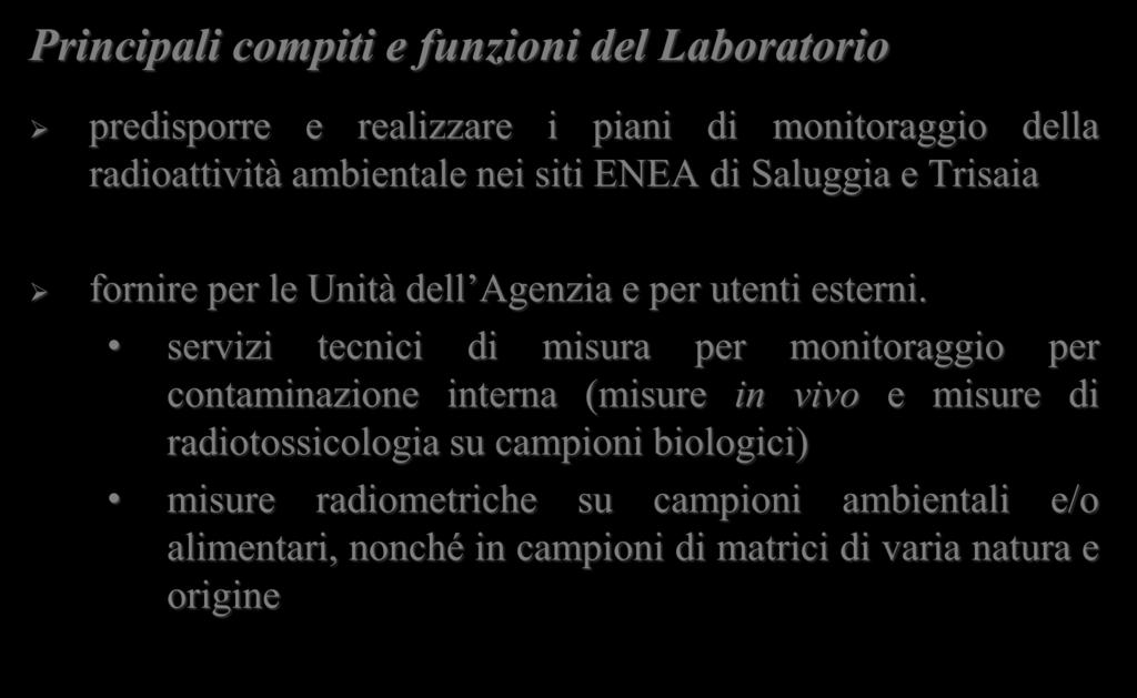 Principali compiti e funzioni del Laboratorio predisporre e realizzare i piani di monitoraggio della radioattività ambientale nei siti ENEA di Saluggia e Trisaia fornire per le Unità dell Agenzia e