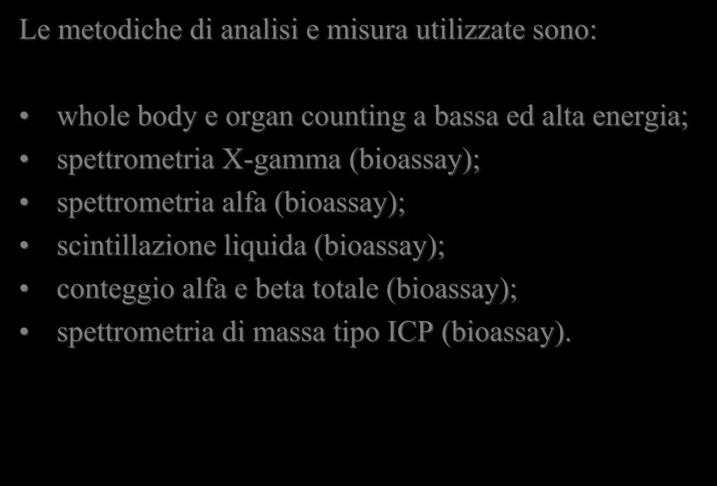 Le metodiche di analisi e misura utilizzate sono: whole body e organ counting a bassa ed alta energia; spettrometria X-gamma (bioassay);