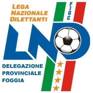 FEDERAZIONE ITALIANA GIUOCO CALCIO LEGA NAZIONALE DILETTANTI DELEGAZIONE PROVINCIALE FOGGIA VIA ANTONIO GRAMSCI, 13/C - 71121 FOGGIA TEL. 0881.639409 - FAX 0881.666580 REFERENTI A.I.A.: L.