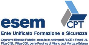 Contatti ESEM-CPT Ente Unificato Formazione e Sicurezza Area Sicurezza Sede centrale di Milano Via Newton, 3-20148 Milano Tel. 02.48708552 Fax 02.