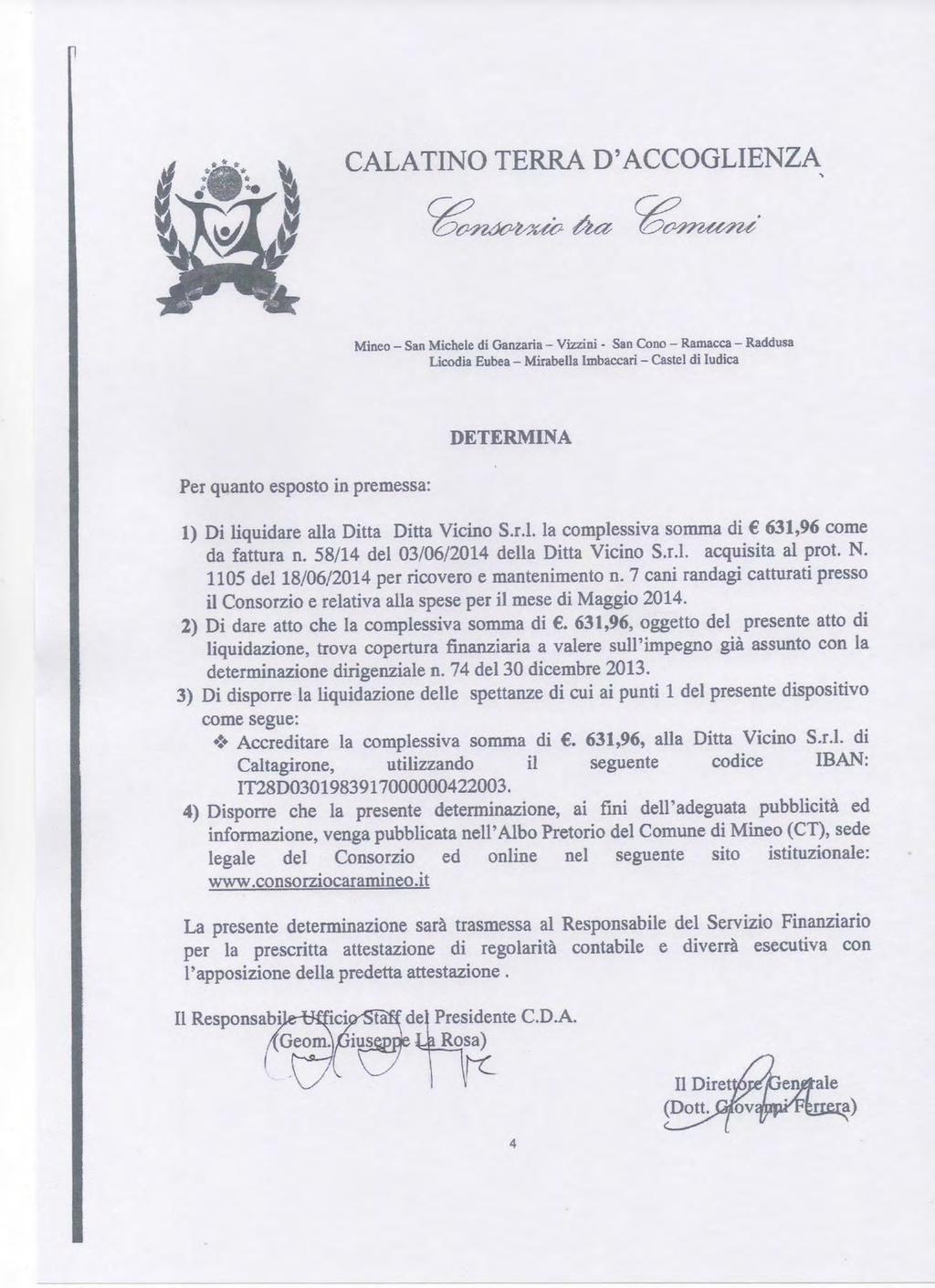 Per quanto esposto in premessa: DETERMINA 1) Di liquidare alla Ditta Ditta Vicino S.r.l. la complessiva somma di 631,96 come da fattura n. 58/14 del 03/06/2014 della Ditta Vicino S.r.l. acquisita al prot.