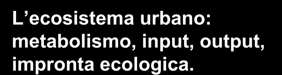 territori» L ecosistema urbano: metabolismo, input,