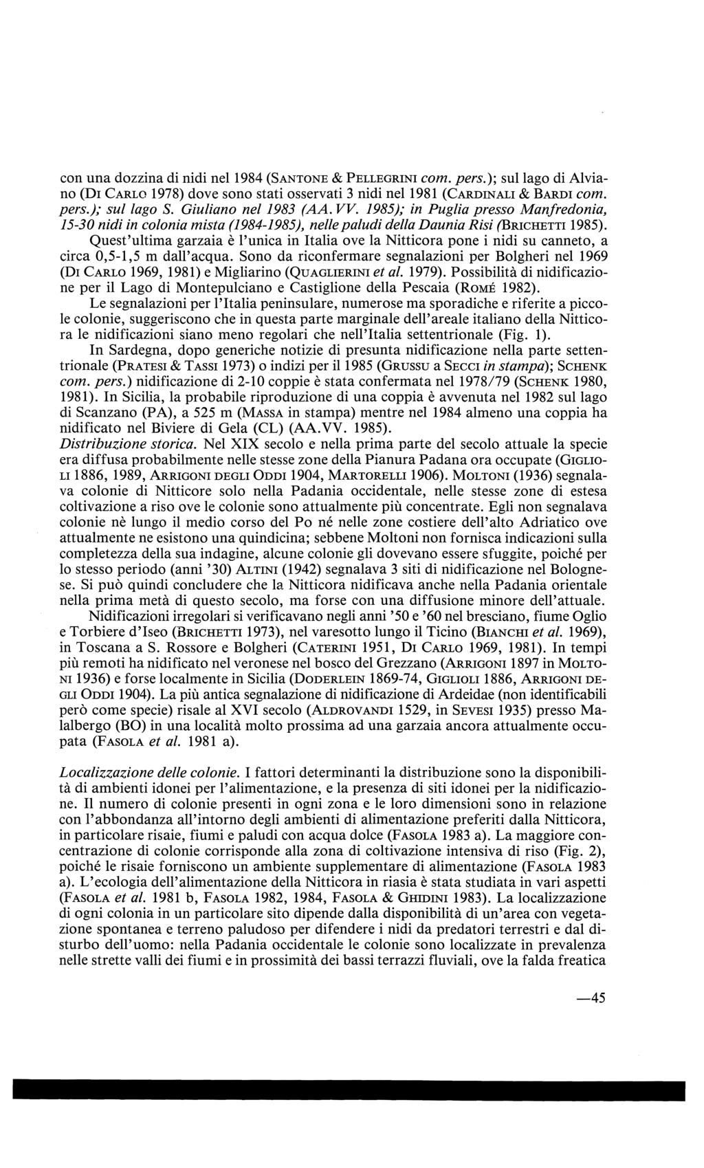 con una dozzina di nidi nel1984 (SANTONE & PELLEGRINI com. pers.); sul lago di Alviano (Dr CARLO 1978) dove sono stati osservati 3 nidi nell981 (CARDINALI & BARDI com. pers.); su/lago S.