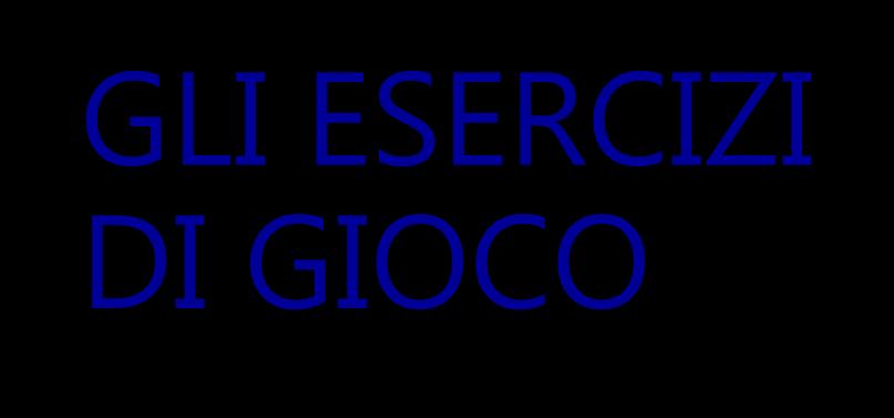 GLI ESERCIZI DI GIOCO Nell allenamento con ESERCIZI GLOBALI si pone