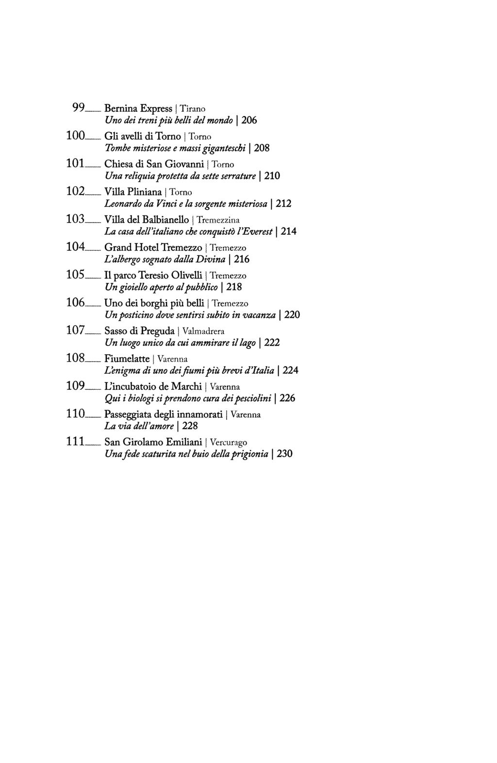 9 9 Bernina Express Tirano Uno dei treni p iù belli del mondo 206 1 0 0 _Gli avelli di Torno Torno Tombe misteriose e massi giganteschi 208 1 0 1 _Chiesa di San Giovanni Torno Una reliquia protetta