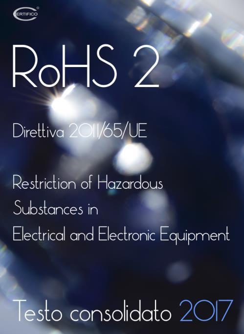 RoHS 2 Direttiva 2011/65/UE Restriction of Hazardous Substances in Electrical and Electronic Equipment Testo Consolidato 2017 Ed.