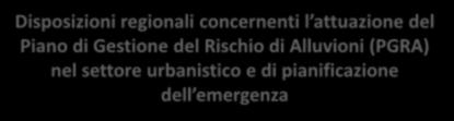 Disposizioni regionali concernenti l attuazione del Piano di Gestione del Rischio di Alluvioni