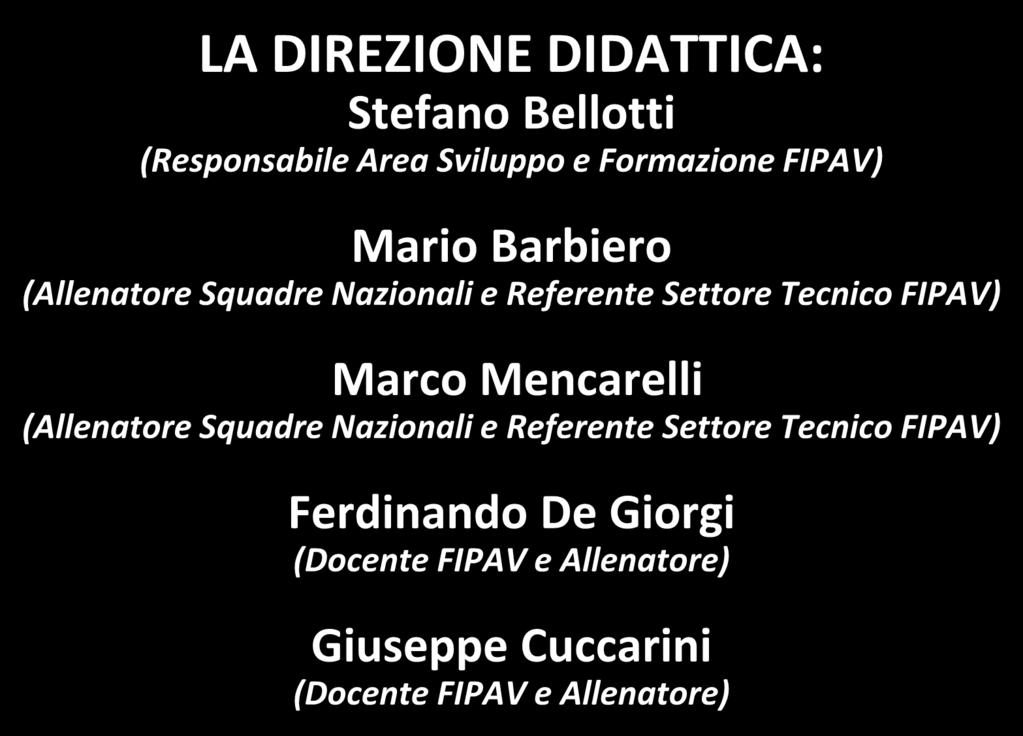 LO STAFF LA DIREZIONE DIDATTICA: Stefano Bellotti (Responsabile Area Sviluppo e Formazione FIPAV) Mario Barbiero (Allenatore Squadre Nazionali e Referente Settore Tecnico FIPAV)