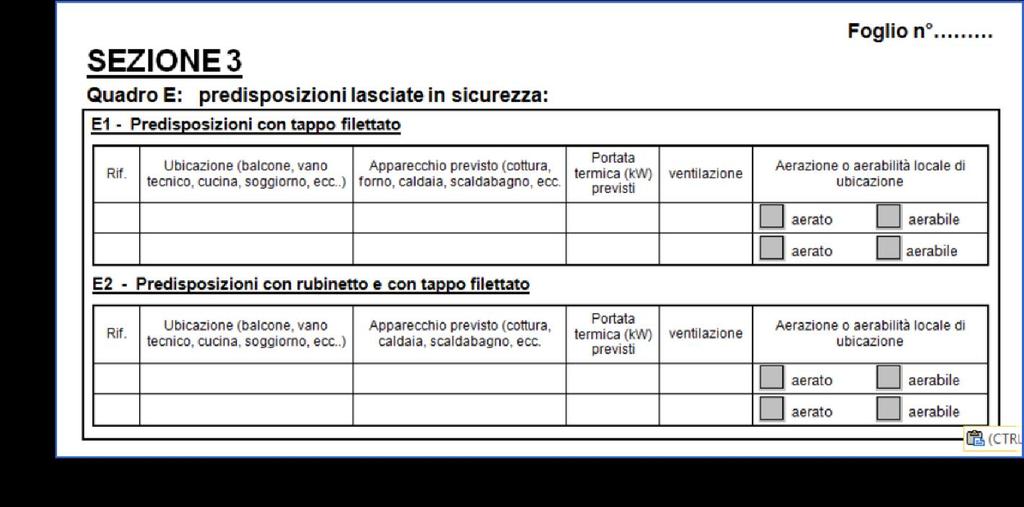 SEZIONE 3 Quadro E: PREDISPOSIZIONI LASCIATE IN SICUREZZA Per ogni predisposizione realizzata e lasciata in sicurezza occorre indicarne l ubicazione, l apparecchio previsto, la potenzialità massima