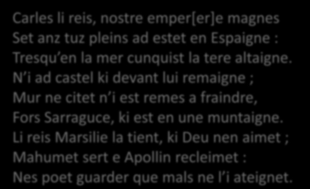 Proemio della Chanson de Roland (seconda metà dell XI secolo) in francese antico (lingua d oil) Carles li reis, nostre emper[er]e magnes Set anz tuz pleins ad estet en Espaigne : Tresqu en la mer