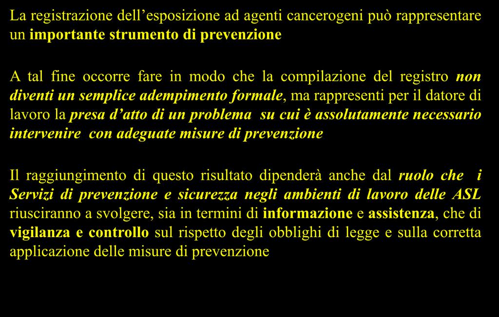 CONCLUSIONI La registrazione dell esposizione ad agenti cancerogeni può rappresentare un importante strumento di prevenzione A tal fine occorre fare in modo che la compilazione del registro non