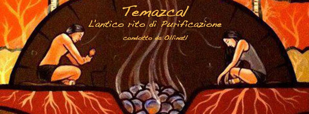 Sabato 16 e Domenica 17 Luglio, 2016 LA CASA DE LA PURIFICACION (Capanna sudatoria azteca) Una pratica di purificazione diffusa in tutto il territorio geografico culturale della Mesoamerica, l