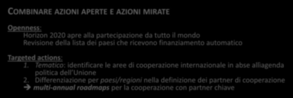 AZIONI MIRATE Openness: Horizon 2020 apre alla partecipazione da tutto il mondo Revisione della lista dei paesi che ricevono finanziamento automatico Targeted actions: 1.