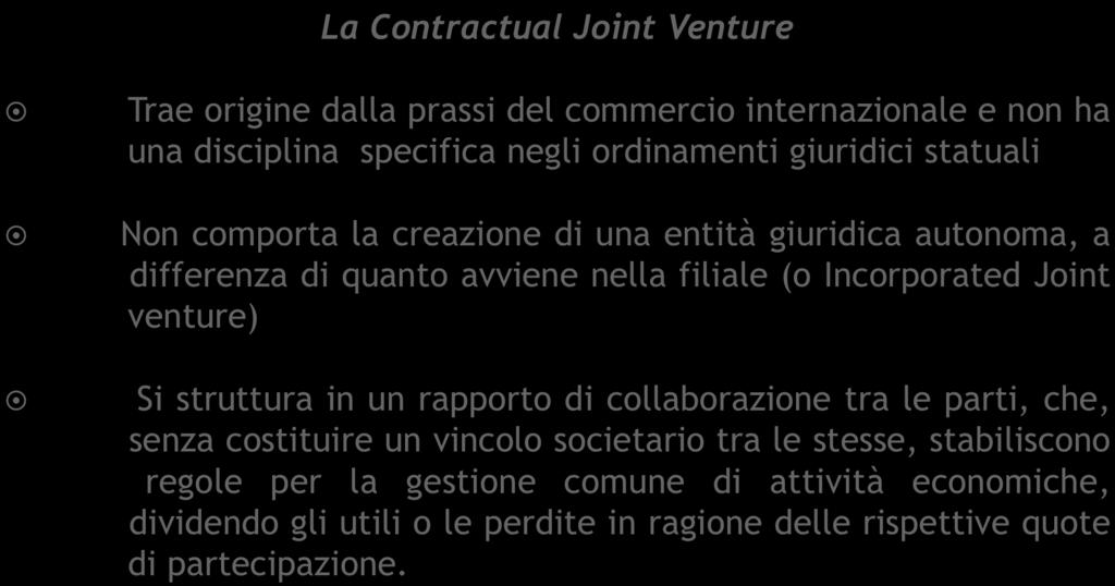 4. L alternativa rappresentata dalla Contractual Joint Venture La Contractual Joint Venture Trae origine dalla prassi del commercio internazionale e non ha una disciplina specifica negli ordinamenti