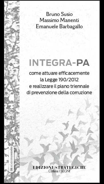 3. LA PUBBLICAZIONE INTEGRA-PA L approccio INTEGRA-PA è ampiamente illustrato all interno della pubblicazione INTEGRA-PA: come attuare efficacemente la Legge 190/2012 e realizzare il Piano triennale