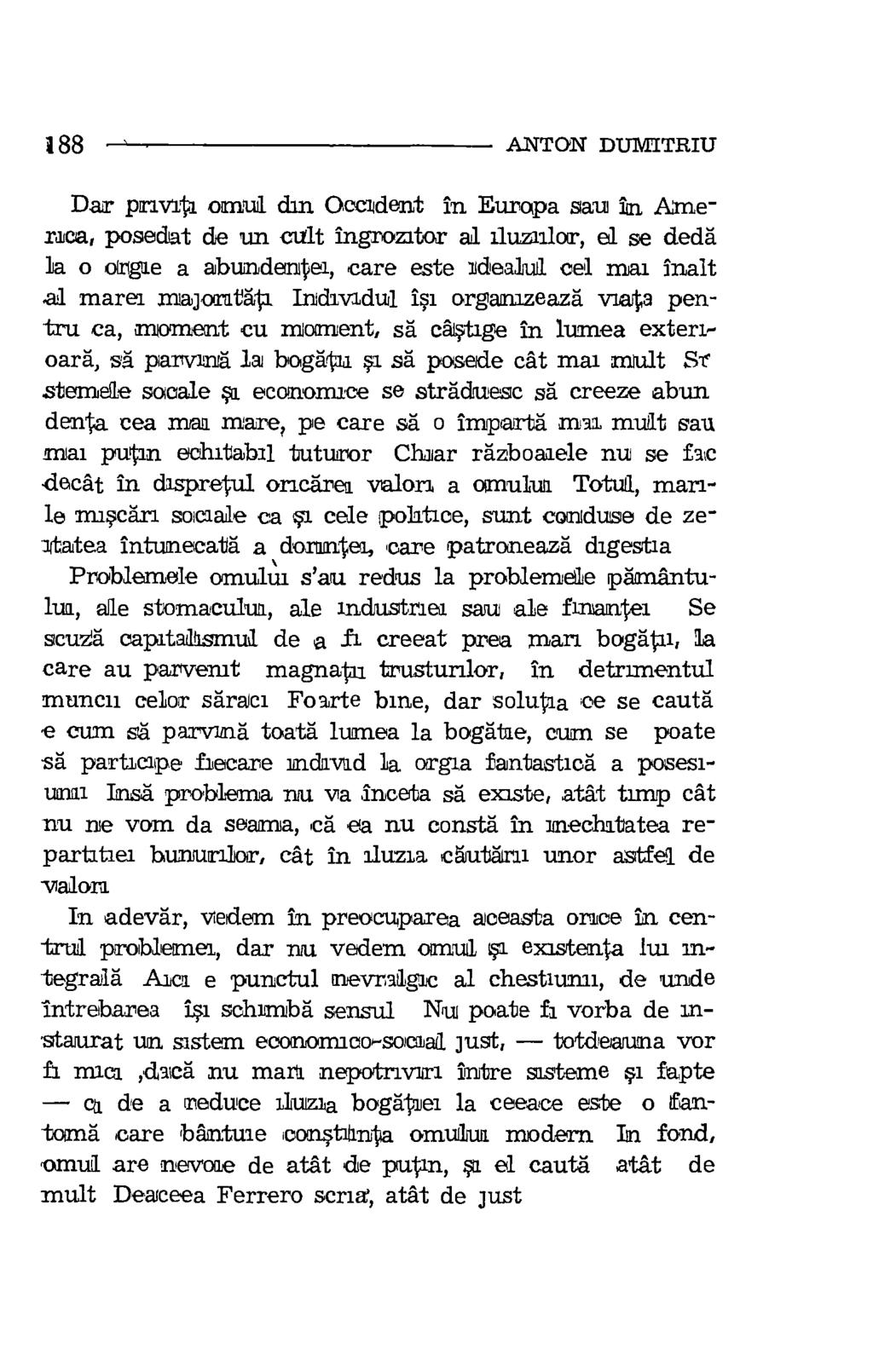 188 ANTON DUMITRIU Dar pay* omtul din Occident in Europa saw in America, posedat de un cult Ingram-tor al iluvalor, el se deda la o orgie a abundentei, care este ildealul eel mai malt al marei