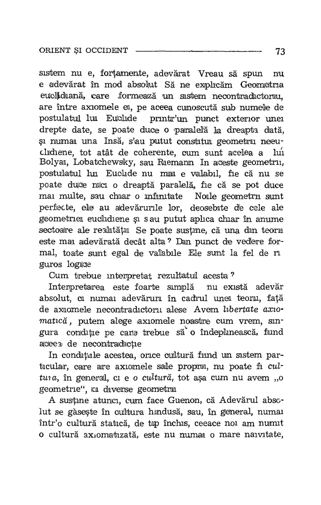 ORIENT BSI OCCIDENT 73 sister nu e, fortamente, adevarat Vreau sa spun nu e adevarat In mod absolut Sä me exphcam Geometria euelftchan'a, care formeaoa un sistem necontradlictorgu, are Intre axiomele