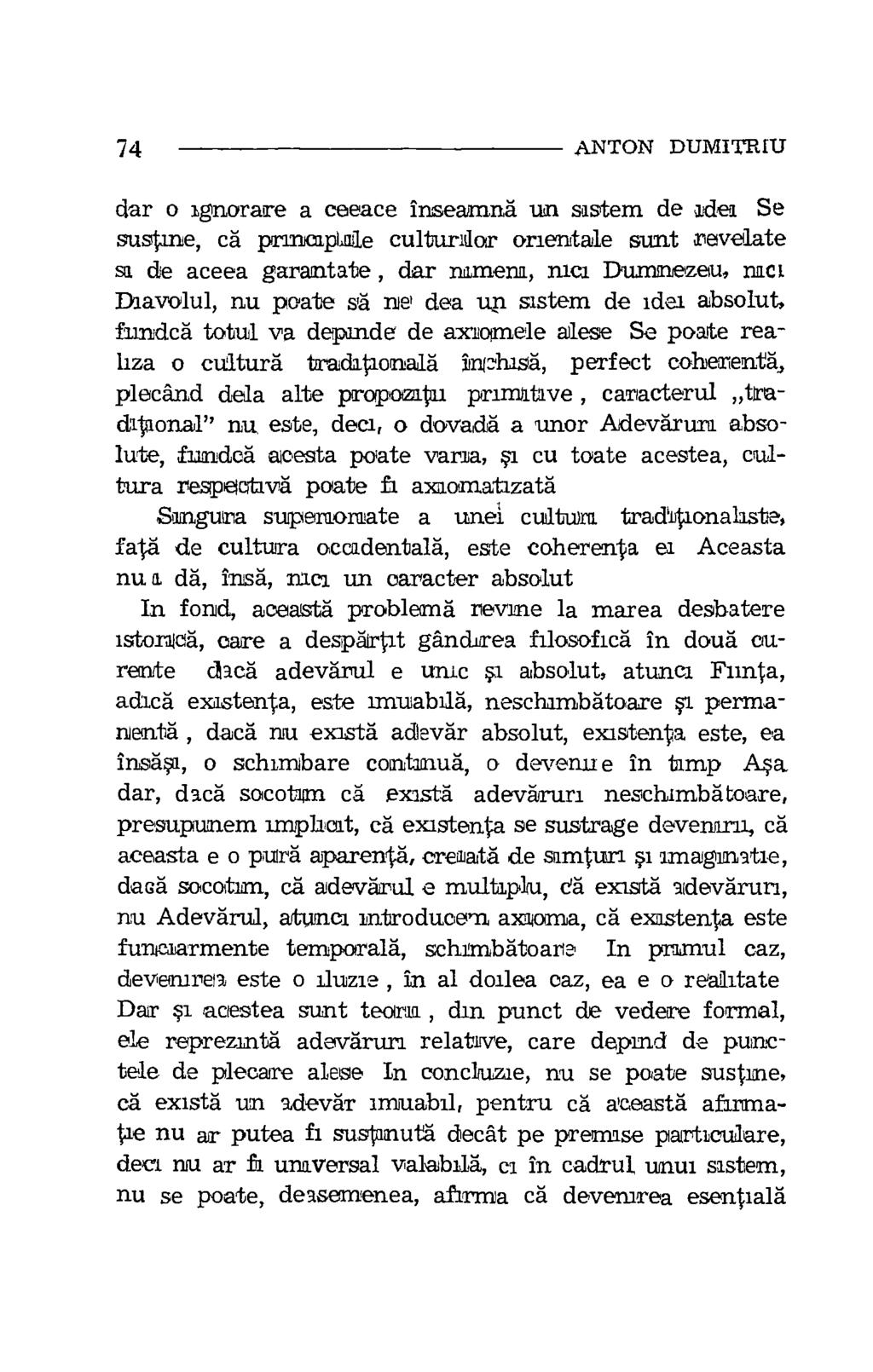 74 ANTON DUMITRIU dar o ignorare a ceeace inseamnd un sastem de Idea Se sustane, ca prancaplale culturior orientale sunt revelate sa de aceea garantate, dar rumena, Inca Dumnezeu, mca thavolul, nu