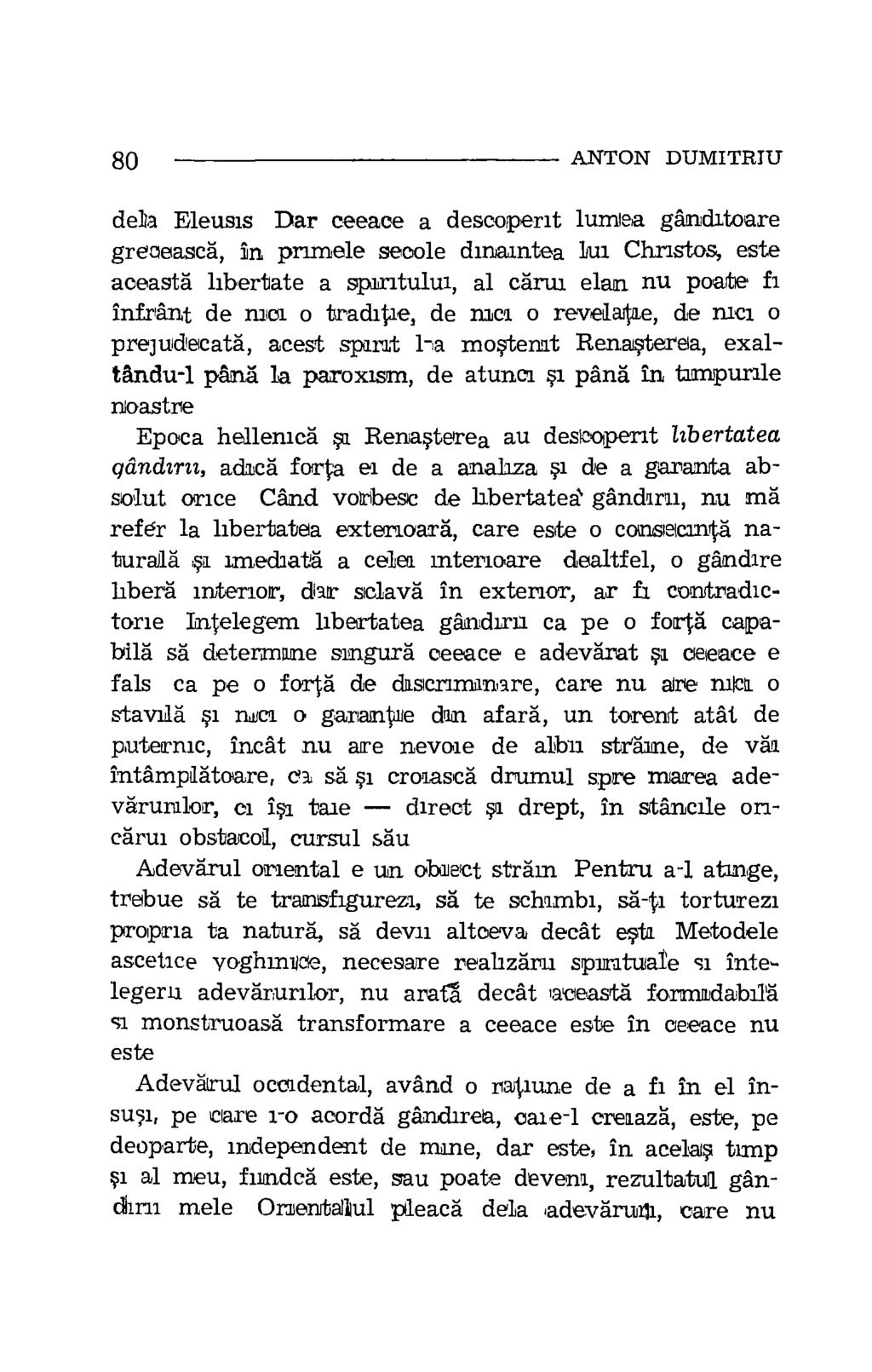 80 ANTON DUMITRIU dela Eleusis Dar ceeace a descoperit lumea ganditoare greeeasca, In, primele seeole dimaantea 1uz Chnstos, este aceasta libertate a spntului, al carat elan nu poate fi infrant de