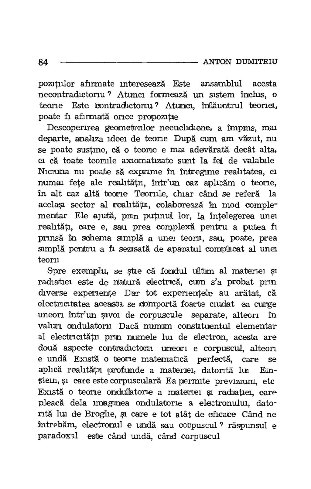 84 ANTON DUMITRIU pozitailor afirmate intereseaza Este ansamblul acesta necontradactoriu? Atunci formeaza un sistem Michas, o teorie Este (contradictorou?