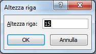 Celle Formato Altezza righe / Larghezza colonne digitare l altezza o larghezza desiderata nella finestra di dialogo premere OK In