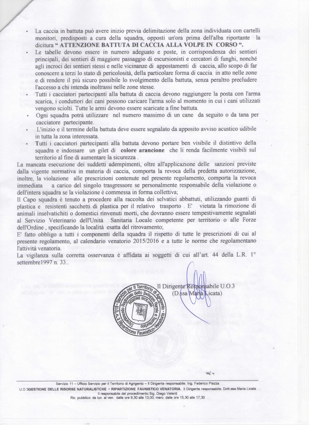 La caccia in battuta può avere inizio previa imitazione la zona individuata con cartelli monitori, predisposti a cura la squadra, opposti un'ora prima l'alba riportante la dicitura " ATTENZIONE