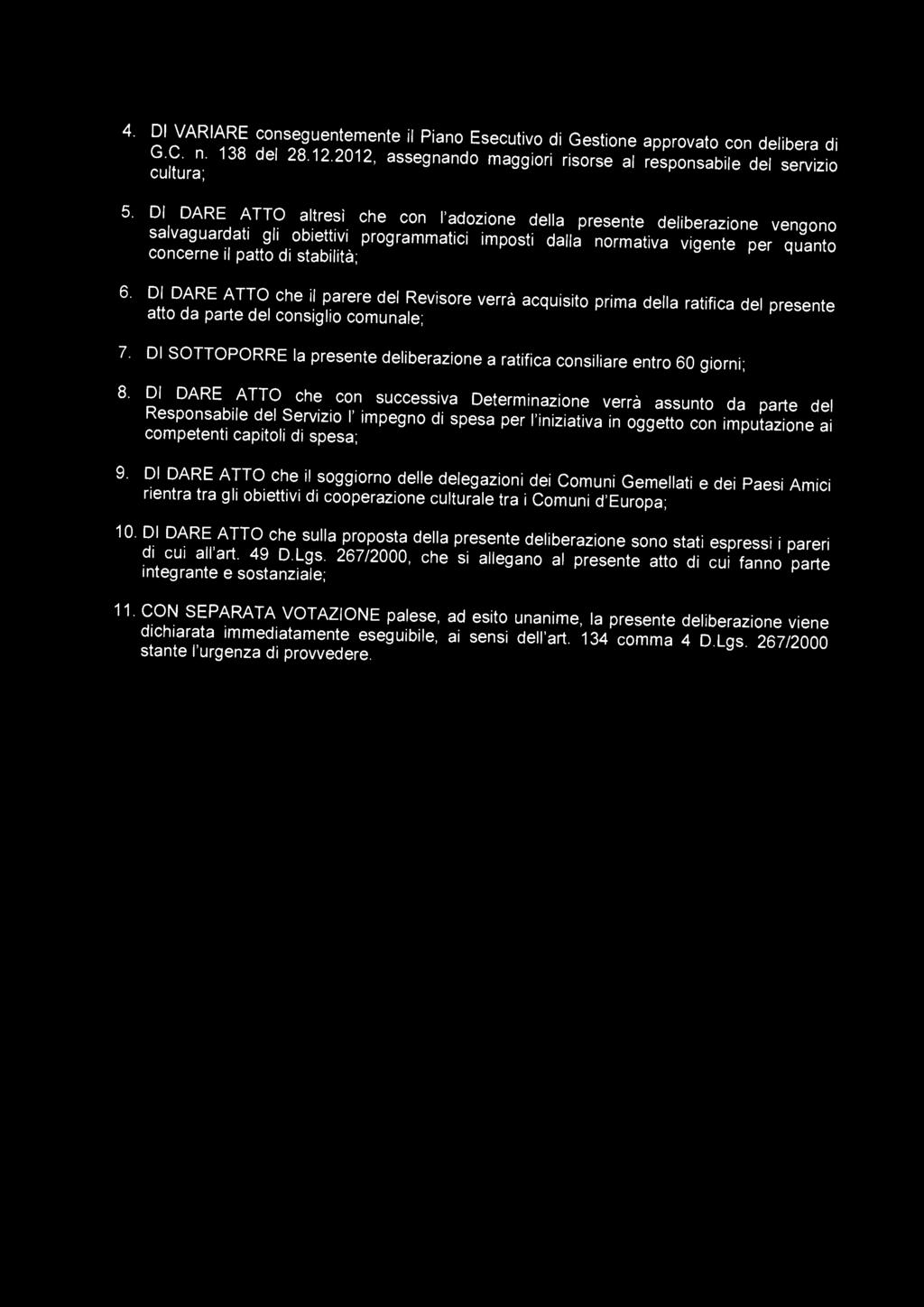 DARE ATTO che il parere del Revisore verrà acquisito prima della ratifica del presente atto da parte del consiglio comunale; 7.