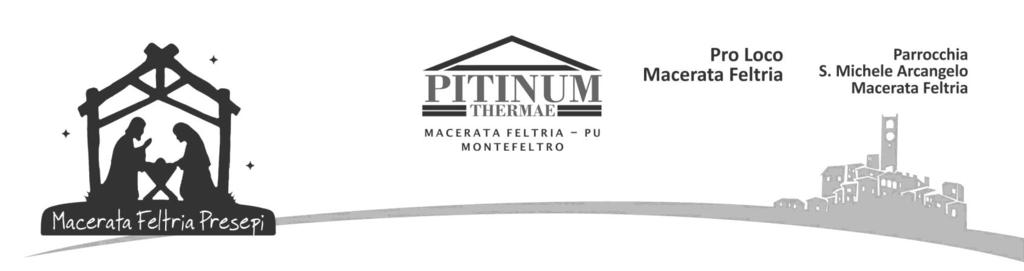MACERATA FELTRIA PRESEPI 2016 REGOLAMENTO CONCORSO 1) Pitinum Thermae spa Terme di Macerata Feltria Montefeltro, in collaborazione con la locale Associazione Pro-Loco organizza la 3 Mostra-Concorso
