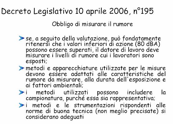 PARAMETRI DA CONSIDERARE: Tra gli altri: Il livello, il tipo, e la durata dell esposizione ivi inclusa ogni esposizione a rumore impulsivo; I nuovi valori limite di esposizione e di azione; Tutti gli