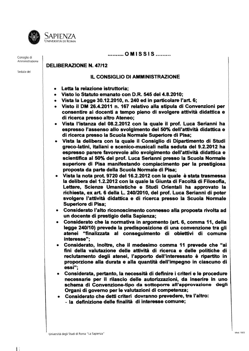 SAPENZA UNVERSTÀ D ROMA Consiglio di Amministrazione Seduta del DELBERAZONE N. 47/12 OMSSS...... l CONSGLO D AMMNSTRAZONE letta la relazione istruttoria; Visto lo Statuto emanato con D.R. 545 del 4.8.