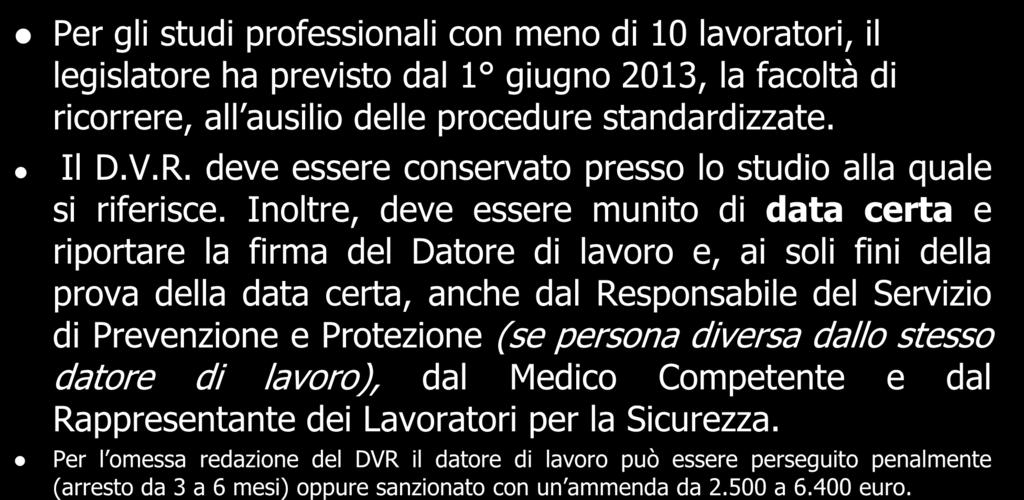 Per gli studi professionali con meno di 10 lavoratori, il legislatore ha previsto dal 1 giugno 2013, la facoltà di ricorrere, all ausilio delle procedure standardizzate. Il D.V.R.