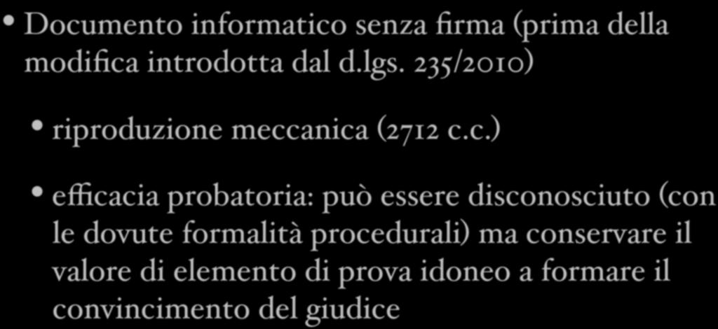 Documento informatico senza firma Documento informatico senza firma (prima della modifica introdotta dal d.lgs. 235/2010) riproduzione meccanica (2712 c.c.) eﬃcacia