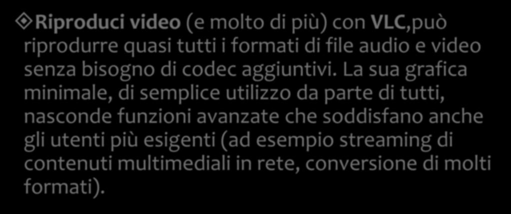 I programmi Riproduci video (e molto di più) con VLC,può riprodurre quasi tutti i formati di file audio e video senza bisogno di codec aggiuntivi.