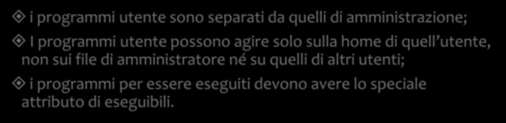 Questo implica alcune conseguenze: i programmi utente sono separati da quelli di amministrazione; I programmi utente possono agire solo sulla home di