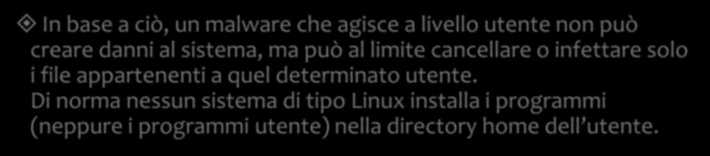 Linux e i Virus In base a ciò, un malware che agisce a livello utente non può creare danni al sistema, ma può al limite cancellare o infettare solo i file