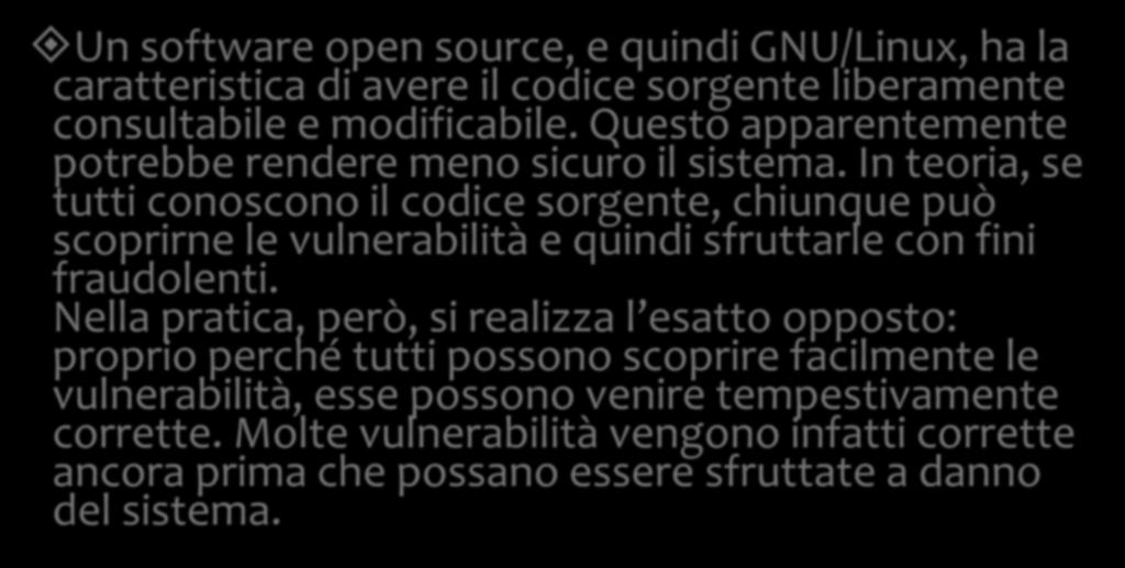 Essere open source Un software open source, e quindi GNU/Linux, ha la caratteristica di avere il codice sorgente liberamente consultabile e modificabile.
