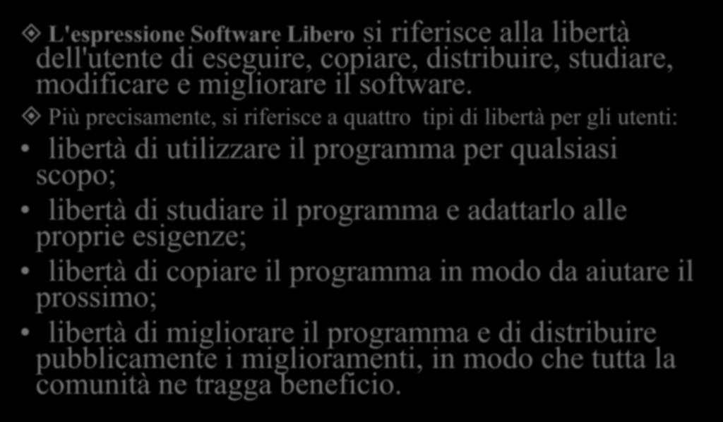 Software Libero L'espressione Software Libero si riferisce alla libertà dell'utente di eseguire, copiare, distribuire, studiare, modificare e migliorare il software.