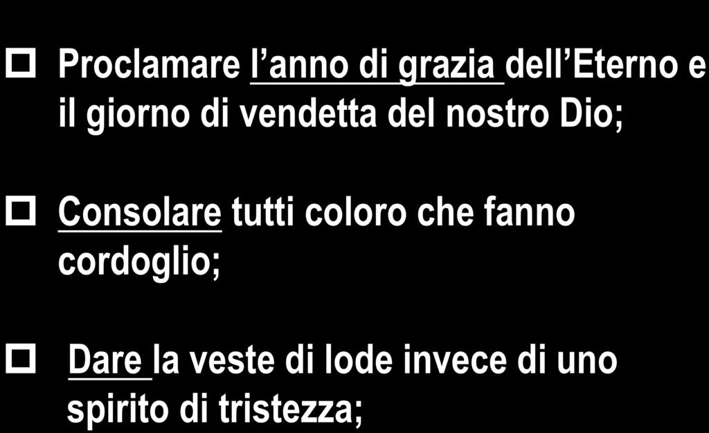 Siamo stati unti e inviati a: p Proclamare l anno di grazia dell Eterno e il giorno di vendetta del nostro